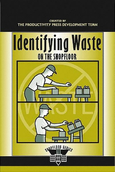 Identifying Waste on the Shopfloor: 1st Edition MPN:1-56327-287-3